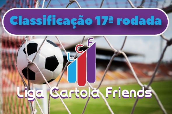 classificacao-liga-cartola-friends-cartola-fc-petropolis-rj-decima-setima-rodada